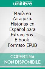 María en Zaragoza: Historias en Español para Extranjeros. E-book. Formato EPUB ebook
