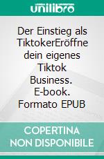 Der Einstieg als TiktokerEröffne dein eigenes Tiktok Business. E-book. Formato EPUB ebook
