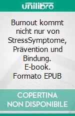 Burnout kommt nicht nur von StressSymptome, Prävention und Bindung. E-book. Formato EPUB ebook