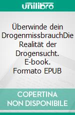 Überwinde dein DrogenmissbrauchDie Realität der Drogensucht. E-book. Formato EPUB ebook
