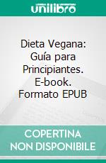 Dieta Vegana: Guía para Principiantes. E-book. Formato EPUB ebook
