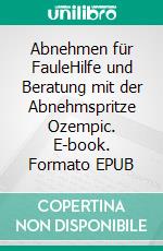 Abnehmen für FauleHilfe und Beratung mit der Abnehmspritze Ozempic. E-book. Formato EPUB ebook