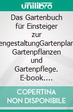 Das Gartenbuch für Einsteiger zur GartengestaltungGartenplanung, Gartenpflanzen und Gartenpflege. E-book. Formato EPUB ebook