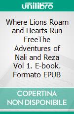 Where Lions Roam and Hearts Run FreeThe Adventures of Nali and Reza Vol 1. E-book. Formato EPUB ebook