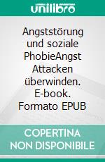 Angststörung und soziale PhobieAngst Attacken überwinden. E-book. Formato EPUB ebook