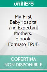 My First BabyHospital and Expectant Mothers. E-book. Formato EPUB ebook