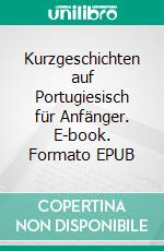 Kurzgeschichten auf Portugiesisch für Anfänger. E-book. Formato EPUB ebook