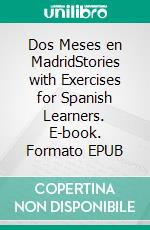 Dos Meses en MadridStories with Exercises for Spanish Learners. E-book. Formato EPUB ebook