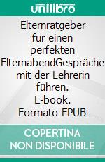 Elternratgeber für einen perfekten ElternabendGespräche mit der Lehrerin führen. E-book. Formato EPUB ebook