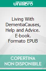 Living With DementiaCauses, Help and Advice. E-book. Formato EPUB ebook