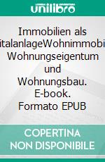 Immobilien als KapitalanlageWohnimmobilien, Wohnungseigentum und Wohnungsbau. E-book. Formato EPUB ebook