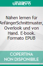Nähen lernen für AnfängerSchnittmuster, Overlook und von Hand. E-book. Formato EPUB ebook
