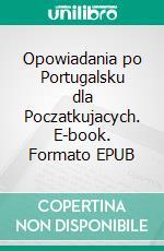 Opowiadania po Portugalsku dla Poczatkujacych. E-book. Formato EPUB ebook