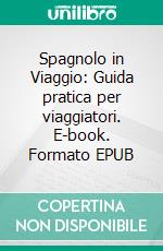 Spagnolo in Viaggio: Guida pratica per viaggiatori. E-book. Formato EPUB ebook