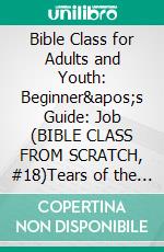 Bible Class for Adults and Youth: Beginner's Guide: Job (BIBLE CLASS FROM SCRATCH, #18)Tears of the Heart. E-book. Formato EPUB ebook