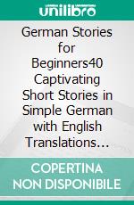 German Stories for Beginners40 Captivating Short Stories in Simple German with English Translations and Exercises. E-book. Formato EPUB ebook