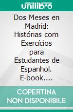 Dos Meses en Madrid: Histórias com Exercícios para Estudantes de Espanhol. E-book. Formato EPUB ebook