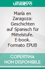 María en Zaragoza: Geschichten auf Spanisch für Mittelstufe. E-book. Formato EPUB ebook