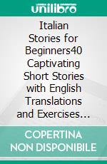 Italian Stories for Beginners40 Captivating Short Stories with English Translations and Exercises for Easy Language Learning. E-book. Formato EPUB ebook
