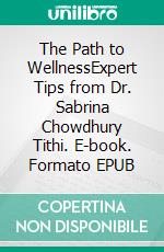 The Path to WellnessExpert Tips from Dr. Sabrina Chowdhury Tithi. E-book. Formato EPUB ebook
