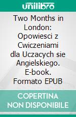 Two Months in London: Opowiesci z Cwiczeniami dla Uczacych sie Angielskiego. E-book. Formato EPUB ebook