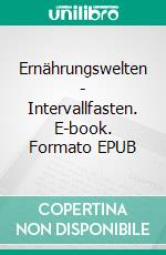 Ernährungswelten - Intervallfasten. E-book. Formato EPUB ebook