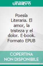 Poesía Literaria. El amor, la tristeza y el dolor. E-book. Formato EPUB ebook