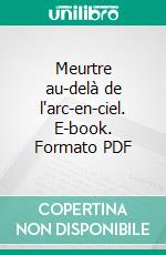 Meurtre au-delà de l'arc-en-ciel. E-book. Formato PDF ebook