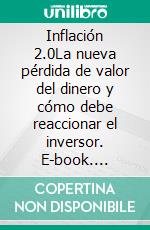 Inflación 2.0La nueva pérdida de valor del dinero y cómo debe reaccionar el inversor. E-book. Formato EPUB ebook