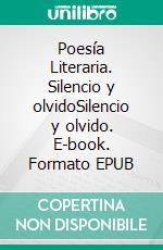 Poesía Literaria. Silencio y olvidoSilencio y olvido. E-book. Formato EPUB ebook