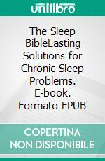 The Sleep BibleLasting Solutions for Chronic Sleep Problems. E-book. Formato EPUB ebook