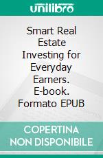 Smart Real Estate Investing for Everyday Earners. E-book. Formato EPUB ebook