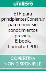 ETF para principiantesConstruir patrimonio sin conocimientos previos. E-book. Formato EPUB ebook