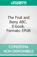 The Fruit and Berry ABC. E-book. Formato EPUB ebook