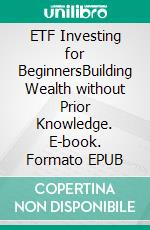ETF Investing for BeginnersBuilding Wealth without Prior Knowledge. E-book. Formato EPUB ebook