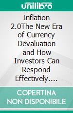 Inflation 2.0The New Era of Currency Devaluation and How Investors Can Respond Effectively. E-book. Formato EPUB ebook