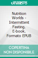 Nutrition Worlds - Intermittent Fasting. E-book. Formato EPUB ebook