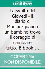 La svolta del Giovedì - ll diario di Marchezquando un bambino trova il coraggio di cambiare tutto. E-book. Formato EPUB ebook