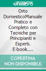 Orto DomesticoManuale Pratico e Completo con Tecniche per Principianti e Esperti. E-book. Formato EPUB ebook