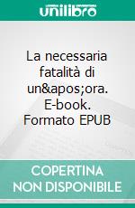 La necessaria fatalità di un'ora. E-book. Formato EPUB ebook di Simone Malacrida