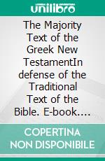 The Majority Text of the Greek New TestamentIn defense of the Traditional Text of the Bible. E-book. Formato EPUB ebook