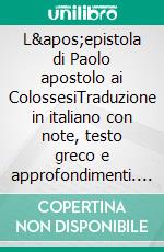 L&apos;epistola di Paolo apostolo ai ColossesiTraduzione in italiano  con note, testo greco  e approfondimenti. E-book. Formato EPUB ebook