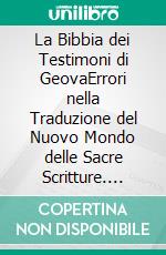 La Bibbia dei Testimoni di GeovaErrori nella Traduzione del Nuovo Mondo delle Sacre Scritture. E-book. Formato EPUB ebook