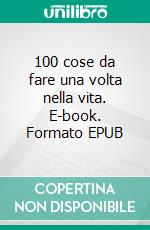 100 cose da fare una volta nella vita. E-book. Formato EPUB ebook