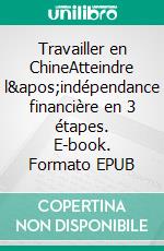 Travailler en ChineAtteindre l'indépendance financière en 3 étapes. E-book. Formato EPUB ebook di The China Coaches