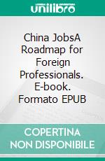 China JobsA Roadmap for Foreign Professionals. E-book. Formato EPUB ebook di The China Coaches