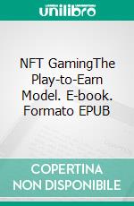 NFT GamingThe Play-to-Earn Model. E-book. Formato EPUB ebook di Euvouria LLC