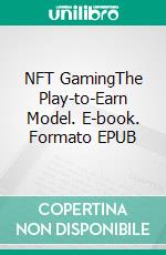 NFT GamingThe Play-to-Earn Model. E-book. Formato EPUB ebook