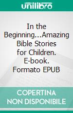 In the Beginning...Amazing Bible Stories for Children. E-book. Formato EPUB ebook