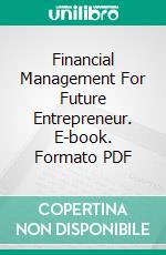 Financial Management For Future Entrepreneur. E-book. Formato PDF ebook